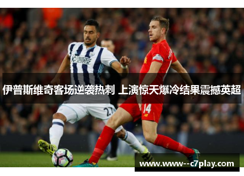 伊普斯维奇客场逆袭热刺 上演惊天爆冷结果震撼英超 伊普斯维奇客场逆袭热刺 上演惊天爆冷结果震撼英超