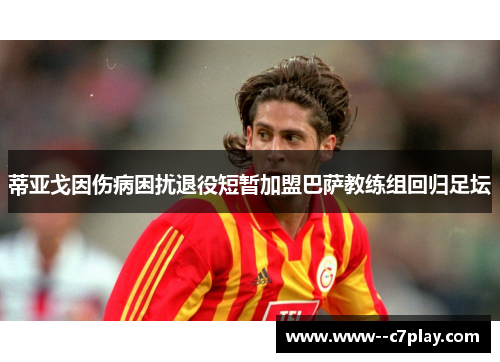 蒂亚戈因伤病困扰退役短暂加盟巴萨教练组回归足坛