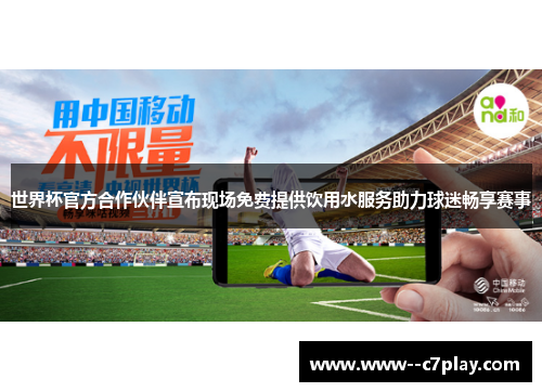 世界杯官方合作伙伴宣布现场免费提供饮用水服务助力球迷畅享赛事 世界杯官方合作伙伴宣布现场免费提供饮用水服务助力球迷畅享赛事